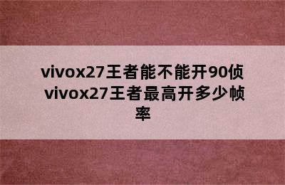 vivox27王者能不能开90侦 vivox27王者最高开多少帧率